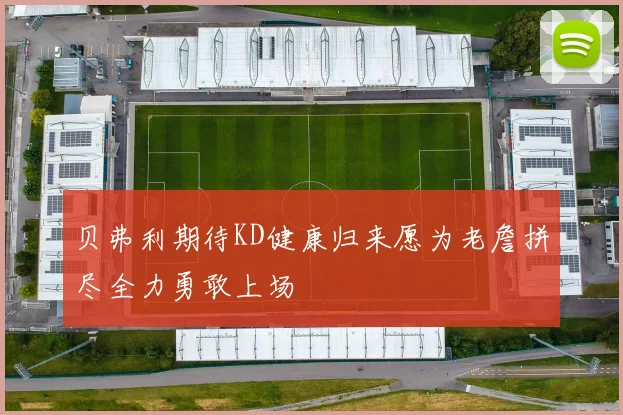 贝弗利期待KD健康归来愿为老詹拼尽全力勇敢上场